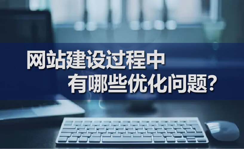 網(wǎng)站建設(shè)過程中有哪些優(yōu)化問題？